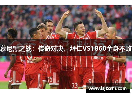 慕尼黑之战：传奇对决，拜仁VS1860金身不败