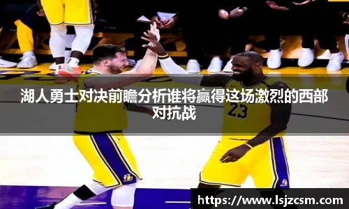 湖人勇士对决前瞻分析谁将赢得这场激烈的西部对抗战